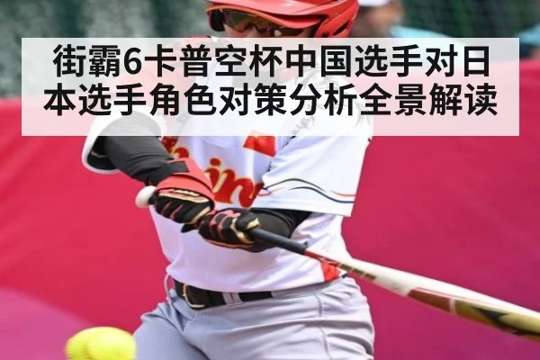 街霸6卡普空杯中国选手对日本选手角色对策分析全景解读