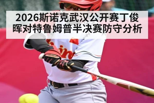 2026斯诺克武汉公开赛丁俊晖对特鲁姆普半决赛防守分析